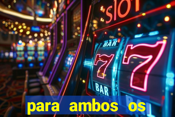 para ambos os times marcam 1 e 2 tempo